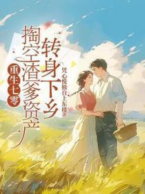 重生七零,掏空渣爹资产转身下乡