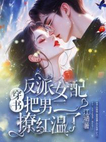 穿书:反派女配把男二撩红温了
