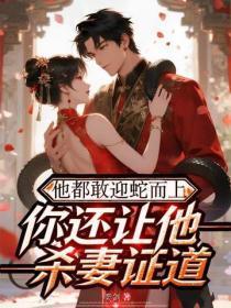 他都敢迎蛇而上，你还让他杀妻证道？